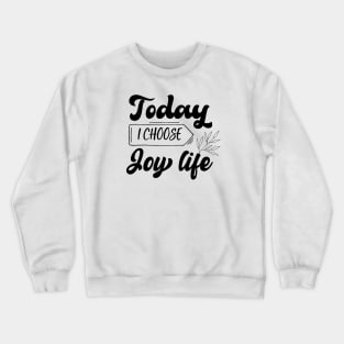 Today I Choose Joy life design Crewneck Sweatshirt